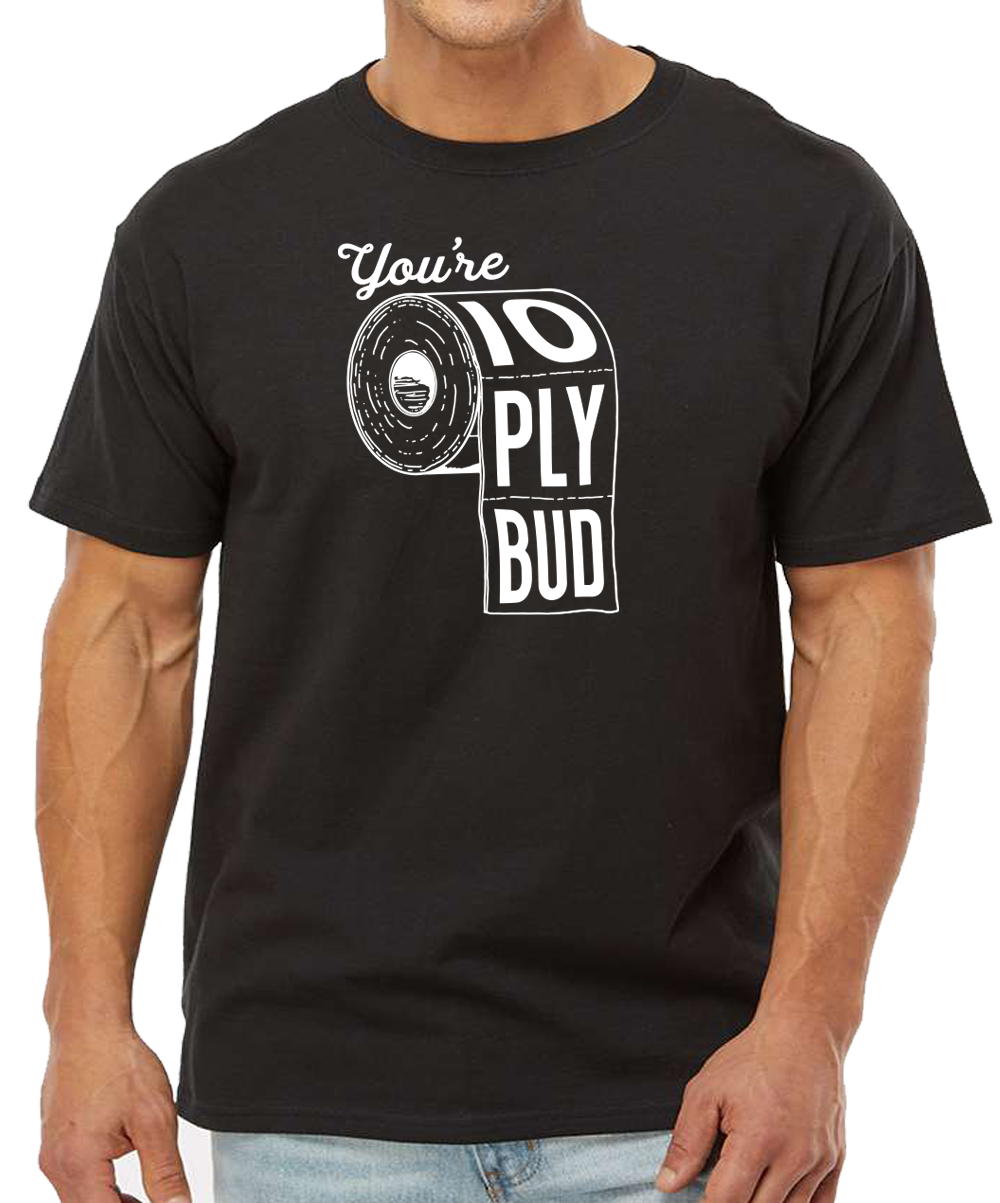 You're 10-Ply Bud T-Shirt