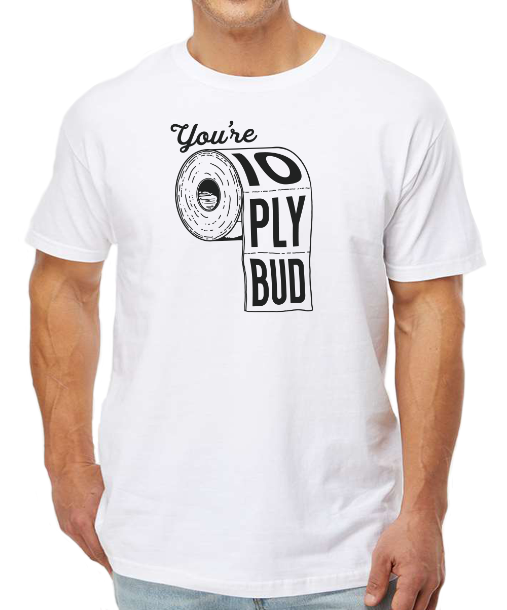 You're 10-Ply Bud T-Shirt