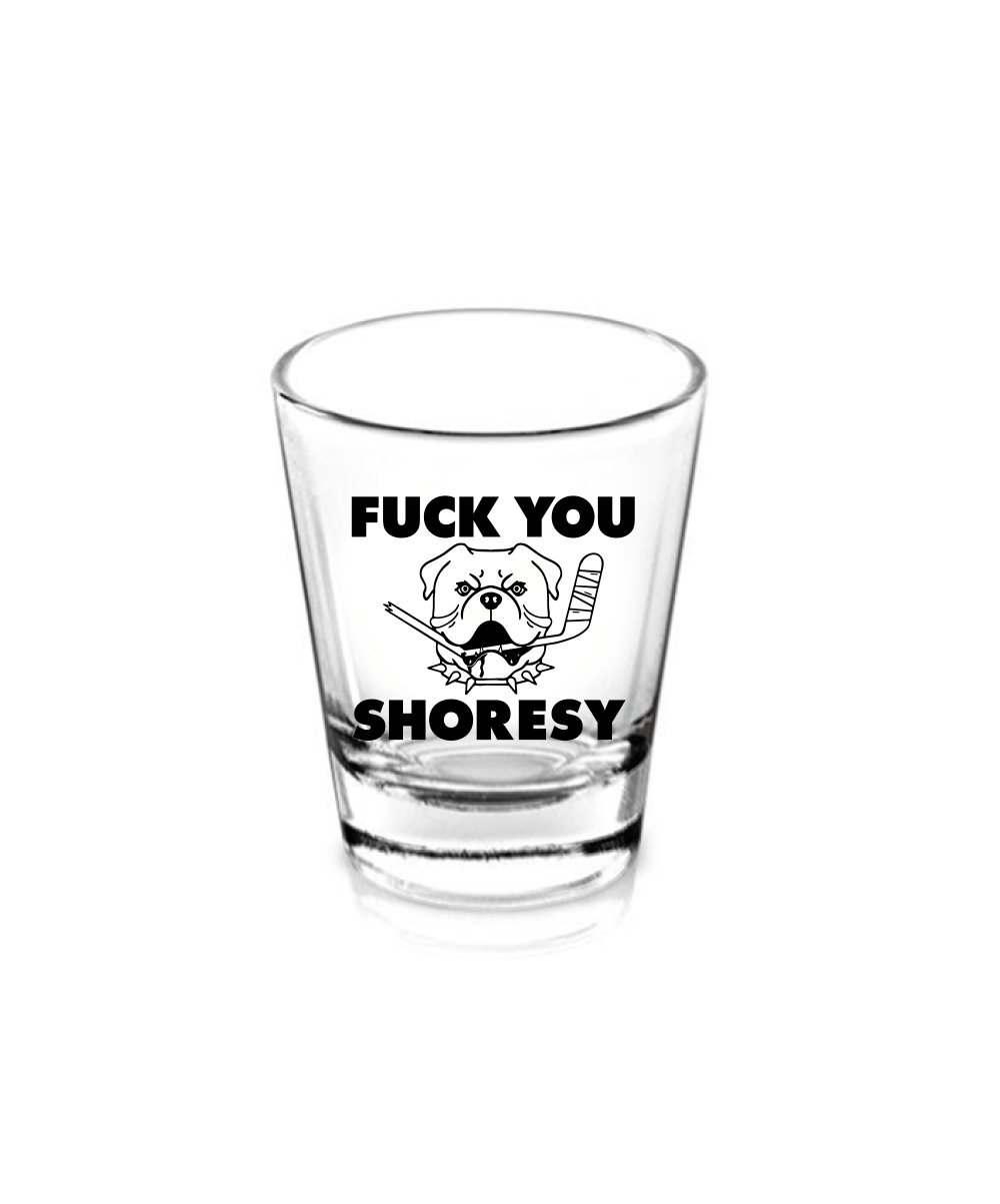 Fuck You Shoresy Shot Glass